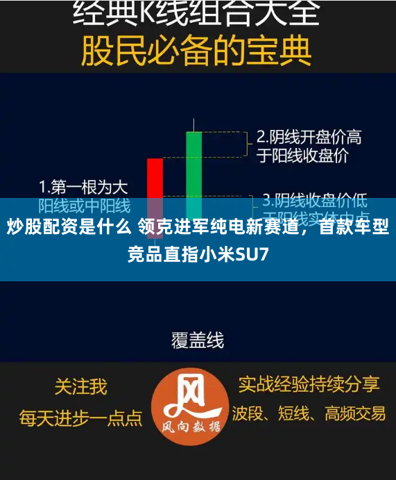 炒股配资是什么 领克进军纯电新赛道，首款车型竞品直指小米SU7