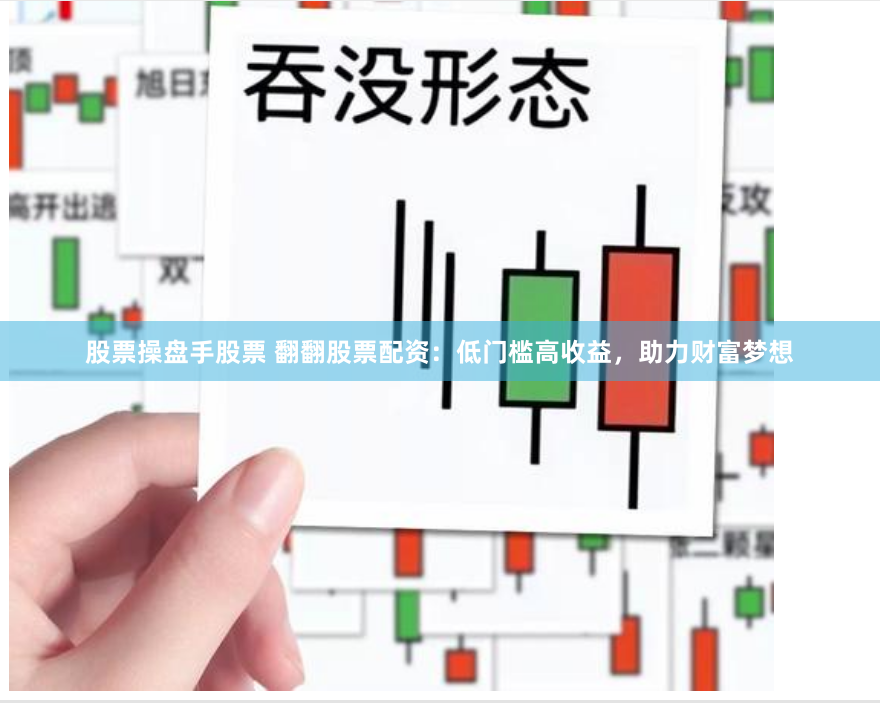 股票操盘手股票 翻翻股票配资：低门槛高收益，助力财富梦想