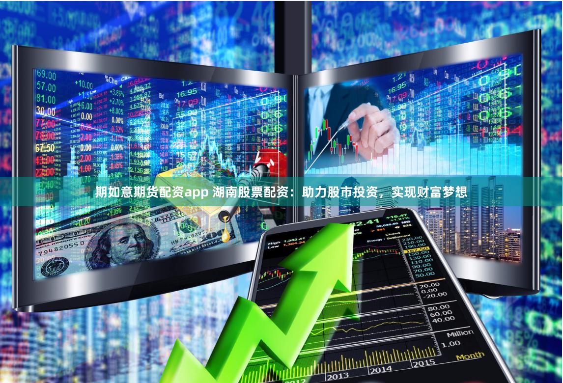 期如意期货配资app 湖南股票配资：助力股市投资，实现财富梦想