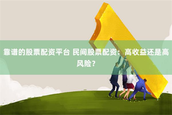 靠谱的股票配资平台 民间股票配资：高收益还是高风险？