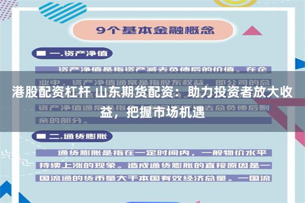 港股配资杠杆 山东期货配资：助力投资者放大收益，把握市场机遇