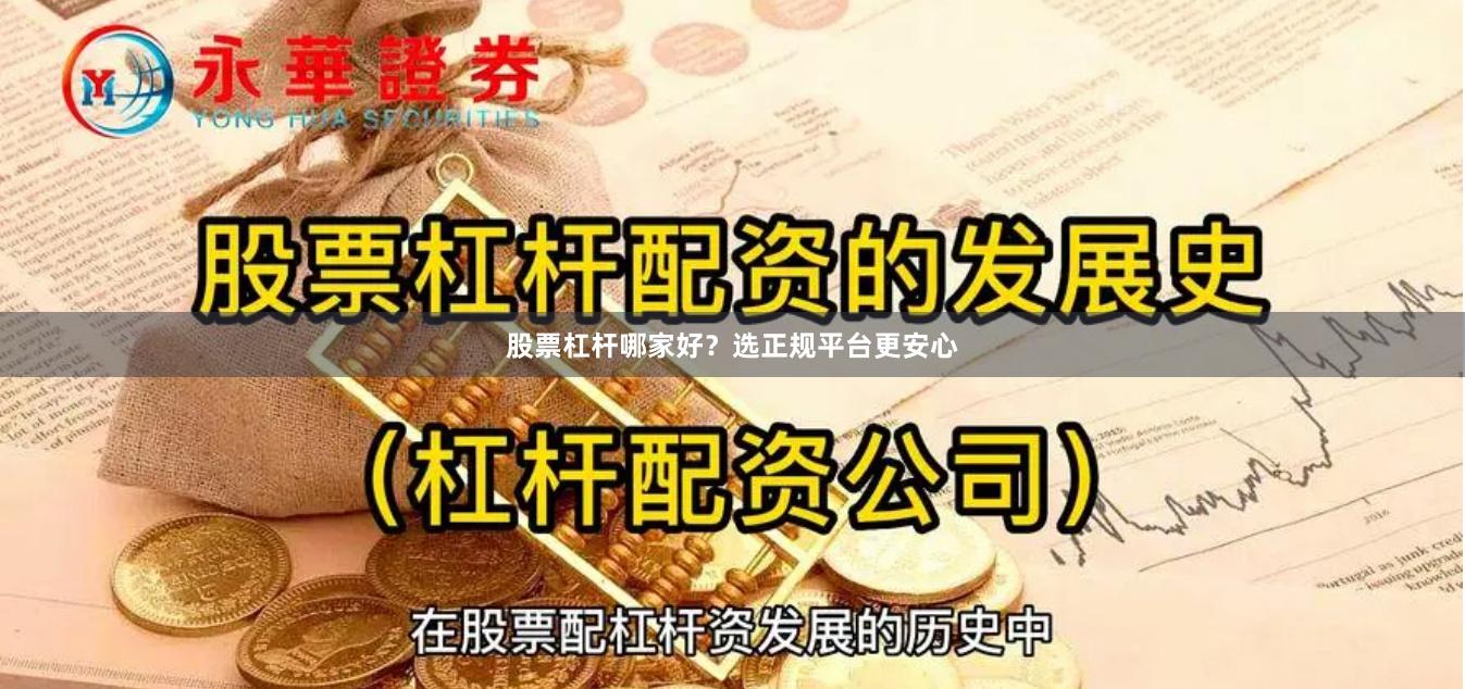 股票杠杆哪家好？选正规平台更安心