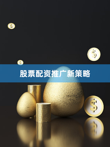 股票配资推广新策略