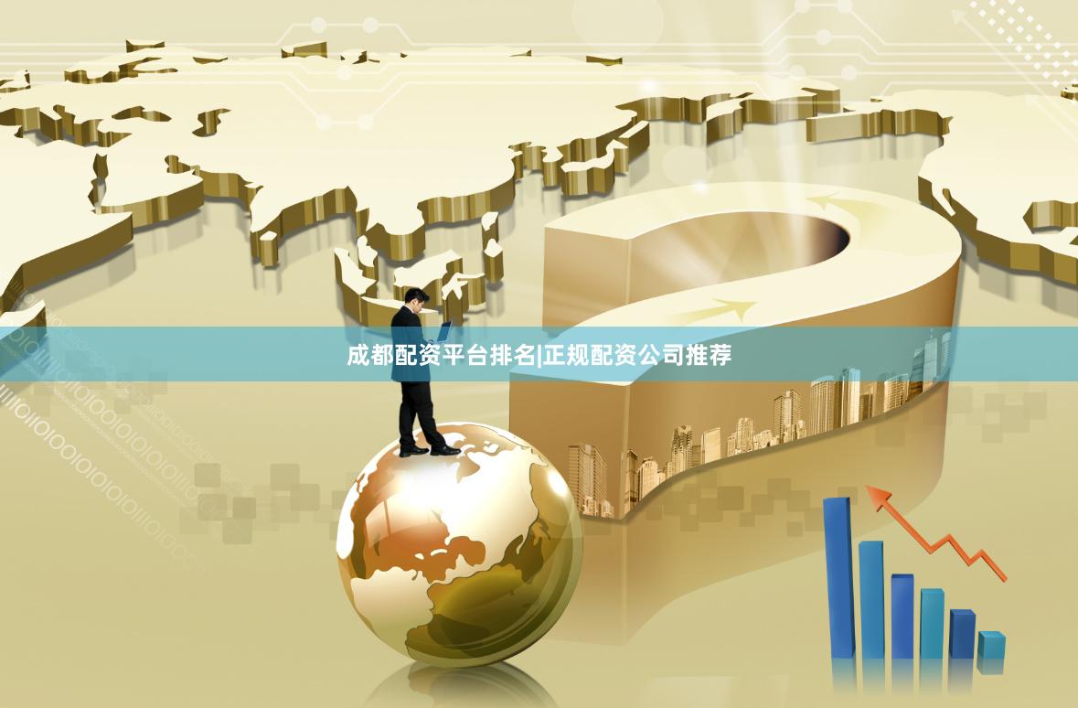 成都配资平台排名|正规配资公司推荐