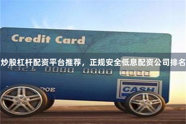 炒股杠杆配资平台推荐，正规安全低息配资公司排名