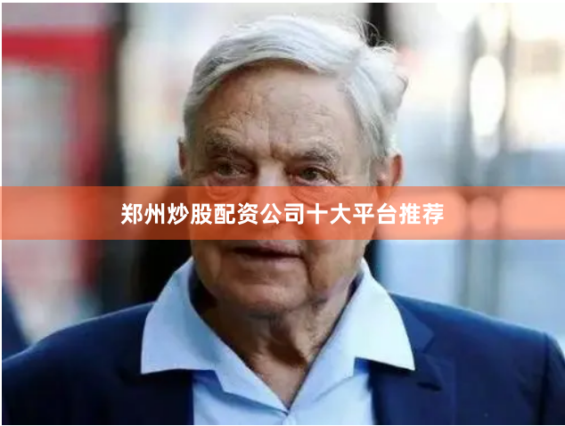 郑州炒股配资公司十大平台推荐